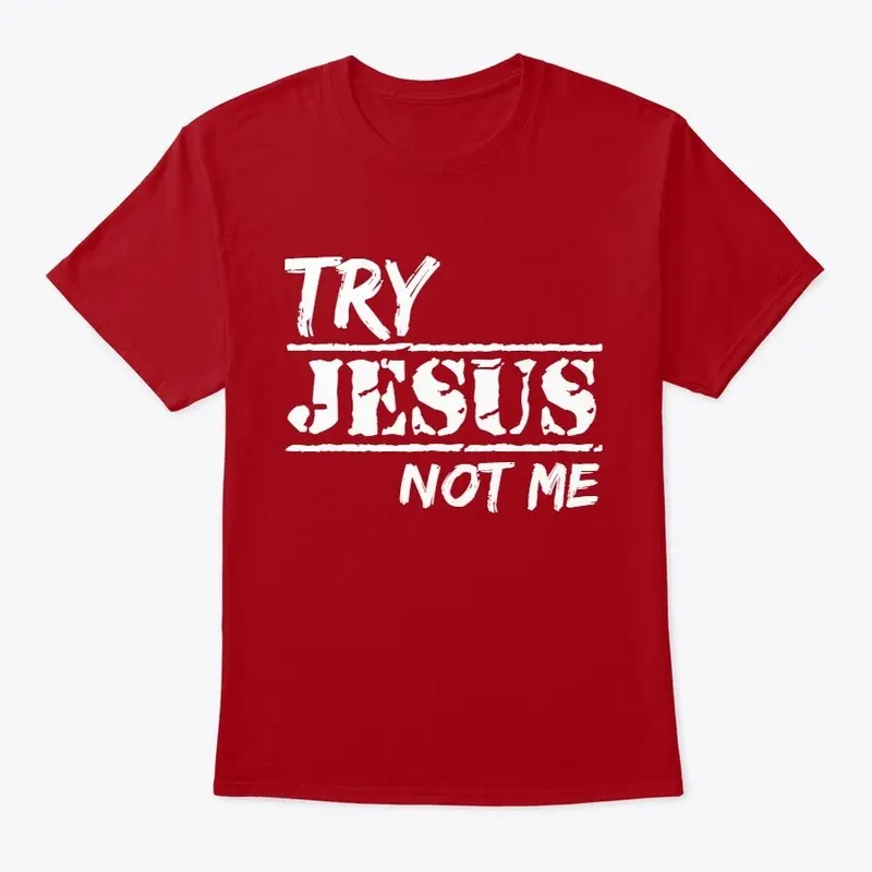 TRY JESUS NOT ME